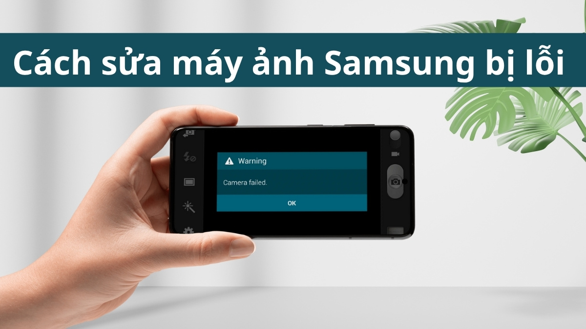 Cách sửa máy ảnh Samsung bị lỗi toàn diện, nhanh chóng
